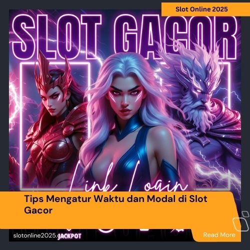 Tips Mengatur Waktu dan Modal di Slot Gacor